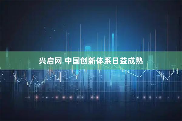 兴启网 中国创新体系日益成熟